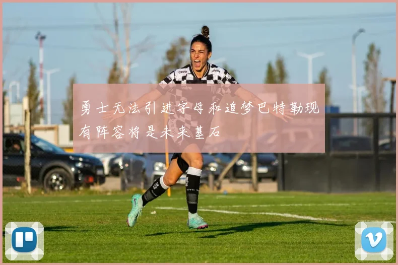 勇士无法引进字母和追梦巴特勒现有阵容将是未来基石